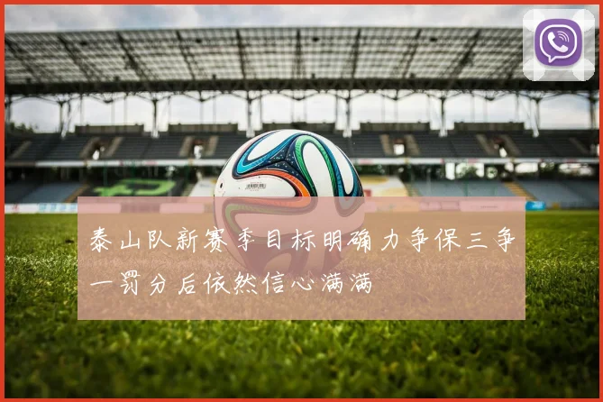 泰山队新赛季目标明确力争保三争一罚分后依然信心满满